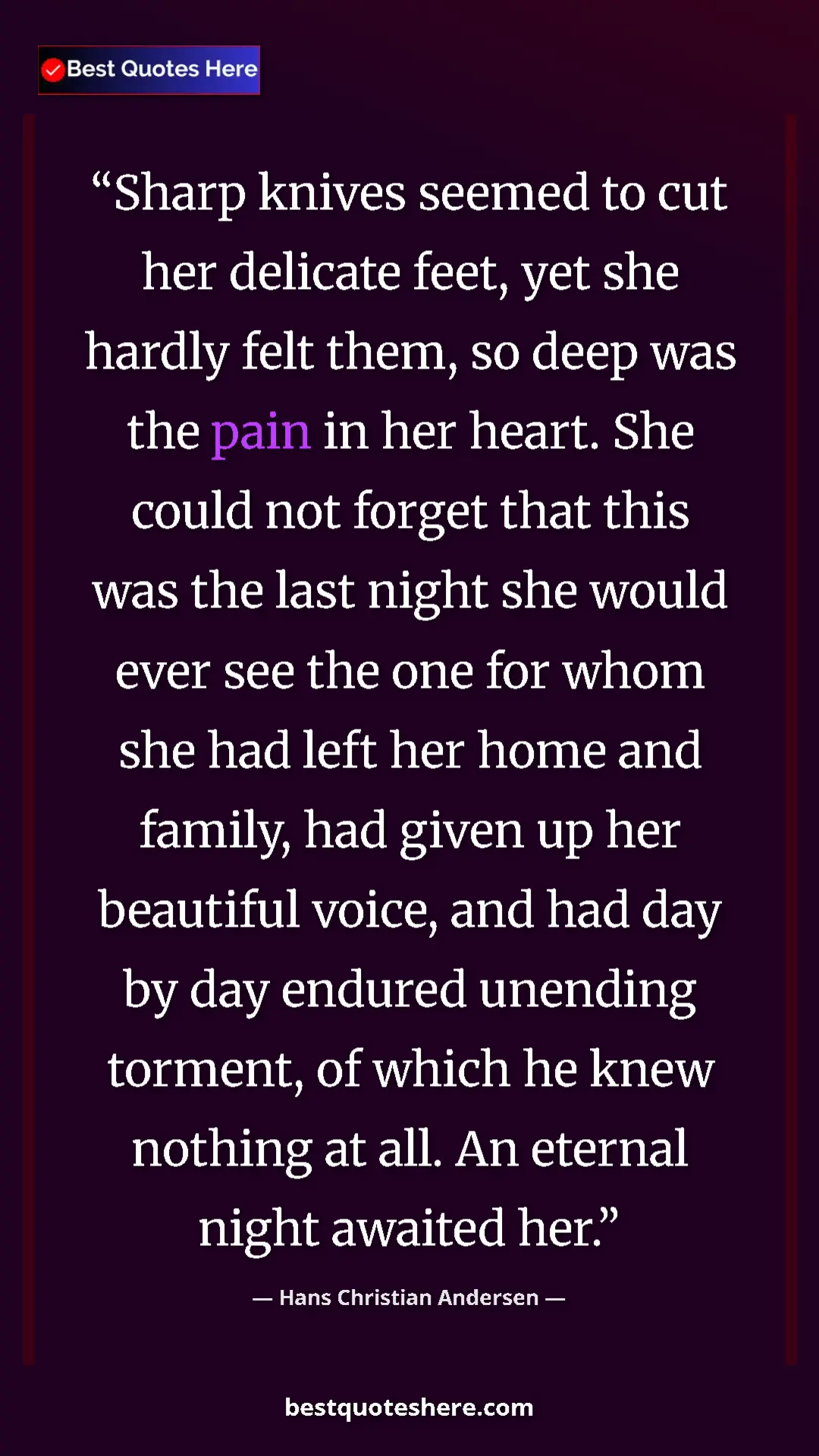 Hans Christian Andersen Quote Card: "Sharp knives seemed to cut her delicate feet, yet she..." Pinterest quote poster by Hans Christian Andersen: "Sharp knives seemed to cut her delicate feet, yet she..."