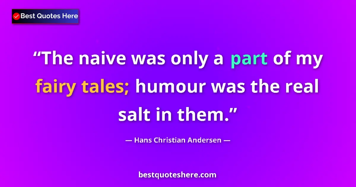 Quote by Hans Christian Andersen: The naive was only a part of my fairy tales; humour was the real salt in them....