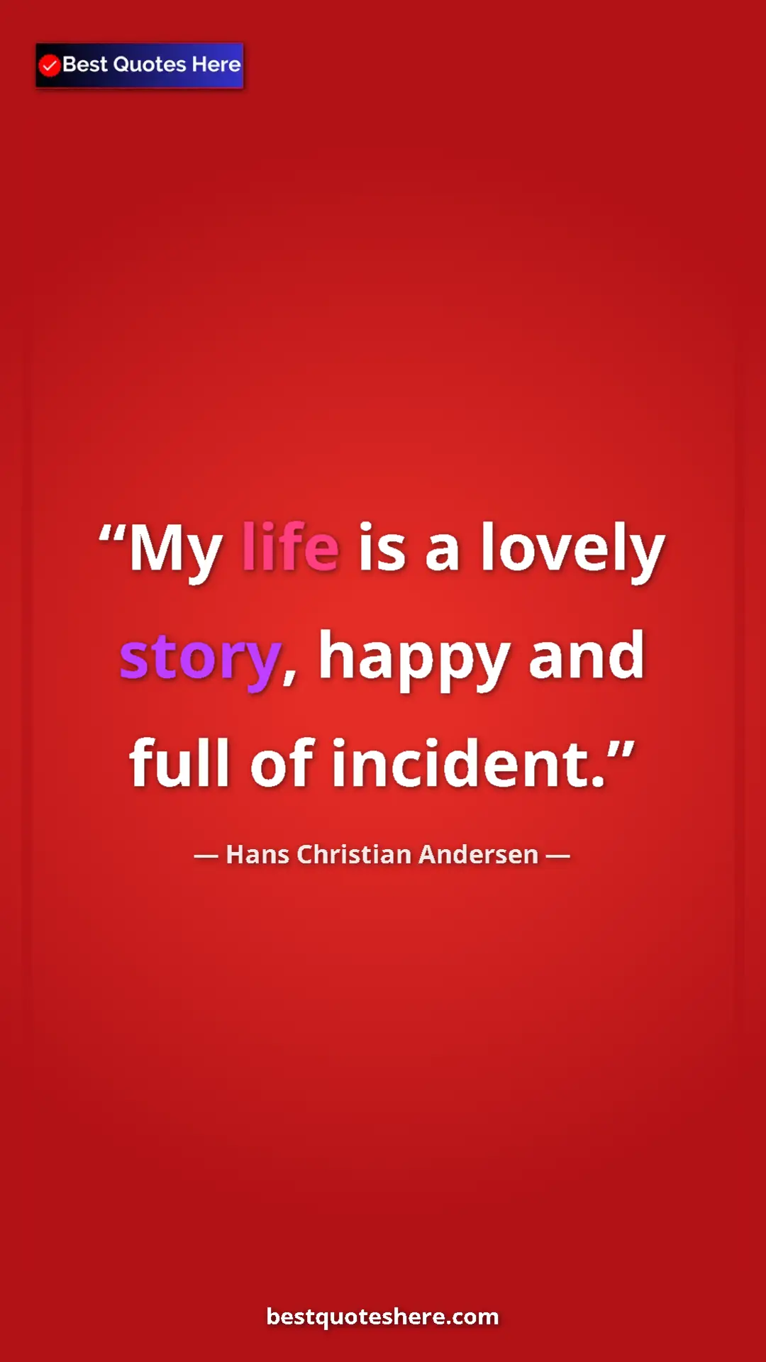 Hans Christian Andersen Quote Card: "My life is a lovely story, happy and full of incident." Pinterest quote poster by Hans Christian Andersen: "My life is a lovely story, happy and full of incident."