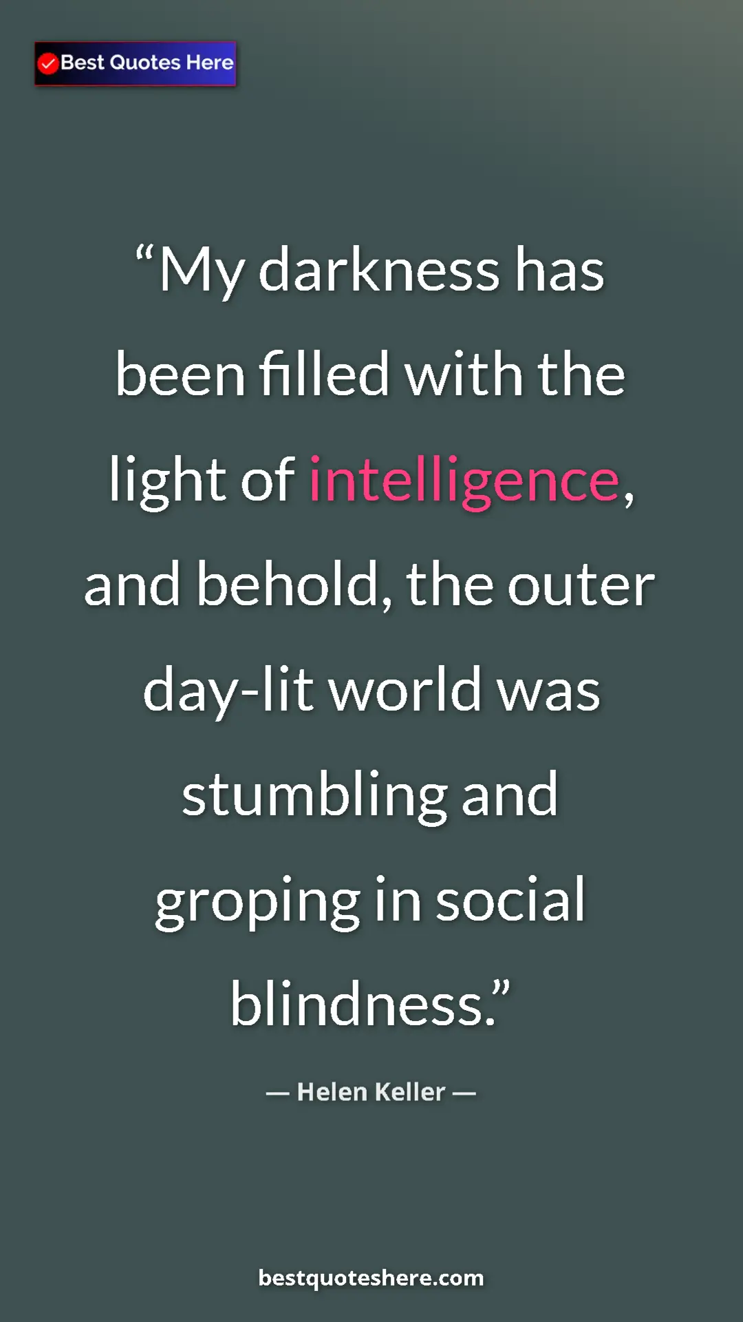 Helen Keller Quote Card: "My darkness has been filled with the light of intelligence,..." Pinterest quote poster by Helen Keller: "My darkness has been filled with the light of intelligence,..."
