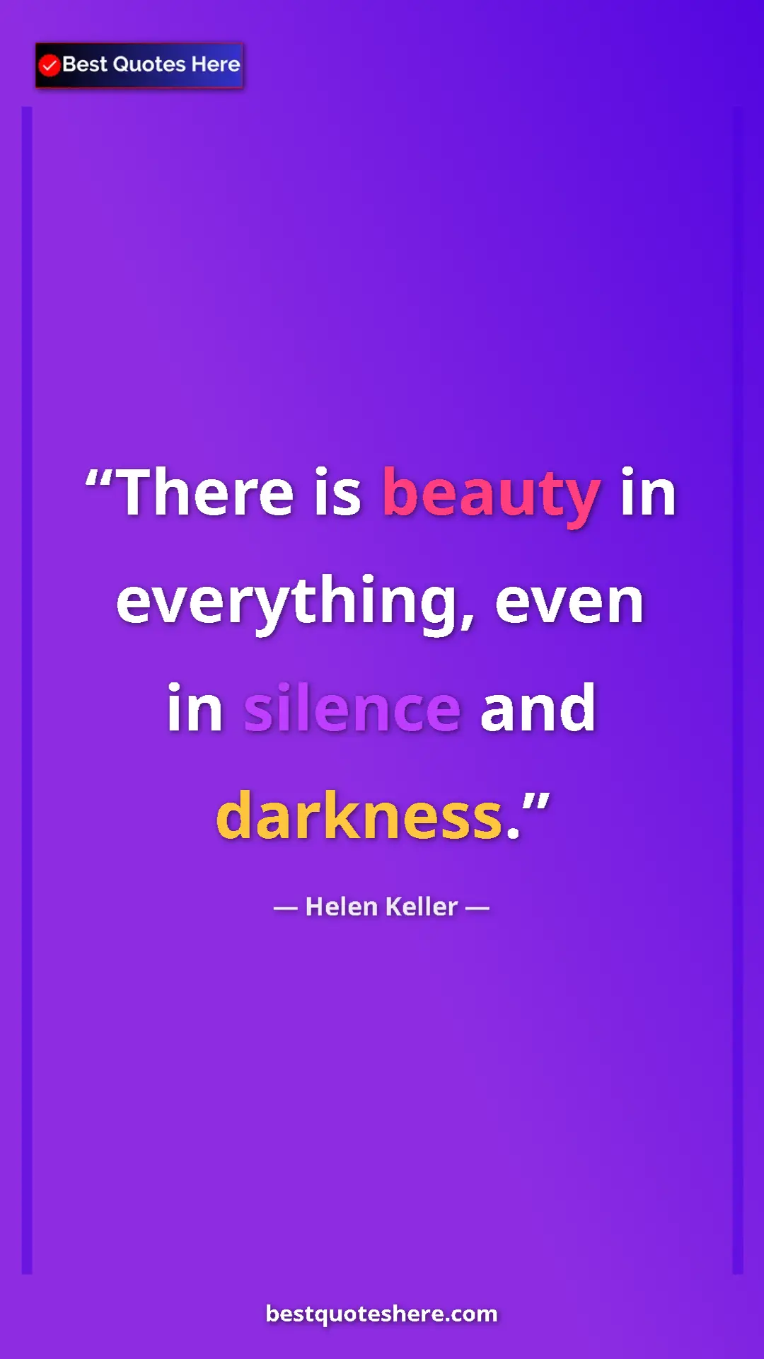 Helen Keller Quote Card: "There is beauty in everything, even in silence and darkness." Pinterest quote poster by Helen Keller: "There is beauty in everything, even in silence and darkness."