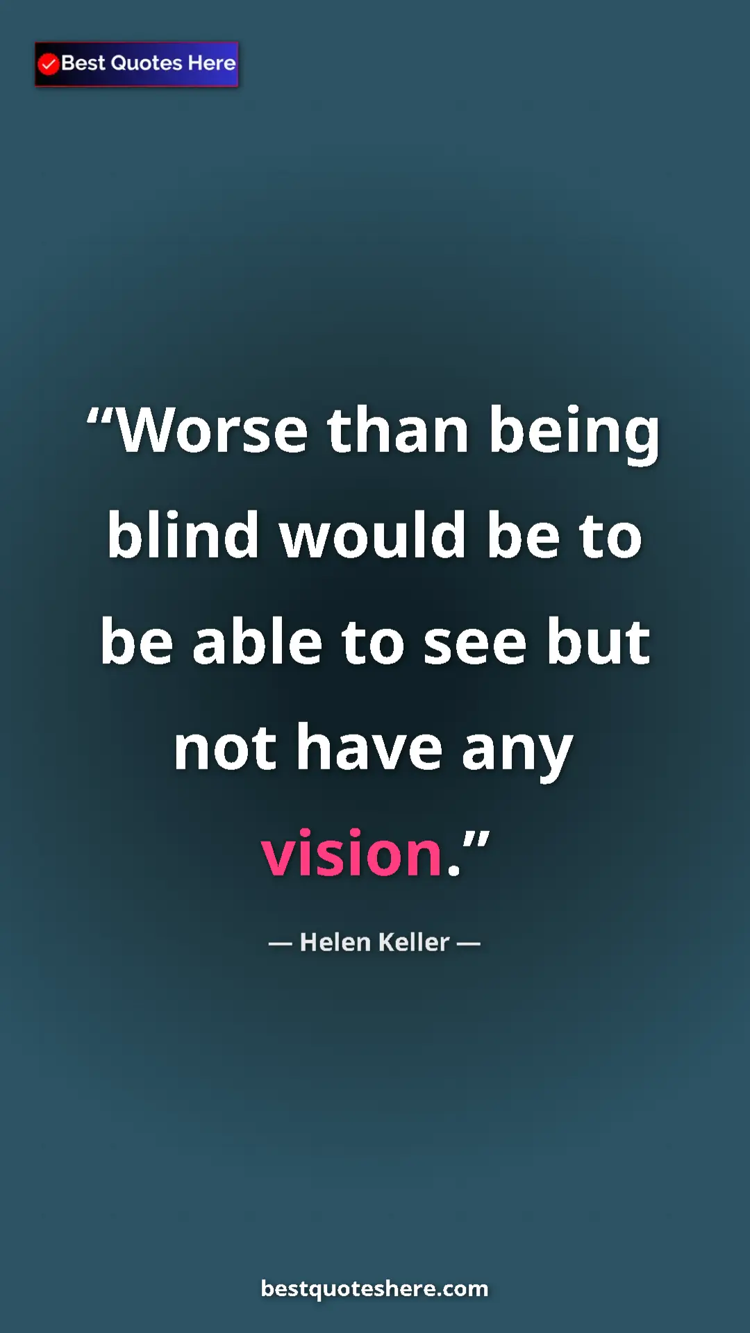 Pinterest quote poster by Helen Keller: "Worse than being blind would be to be able to see but not..."