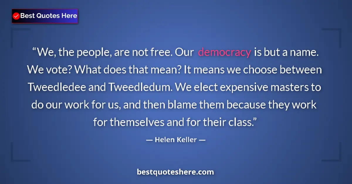 Quote by Helen Keller: We, the people, are not free. Our democracy is but a name. We vote? What does that mean? It means we...