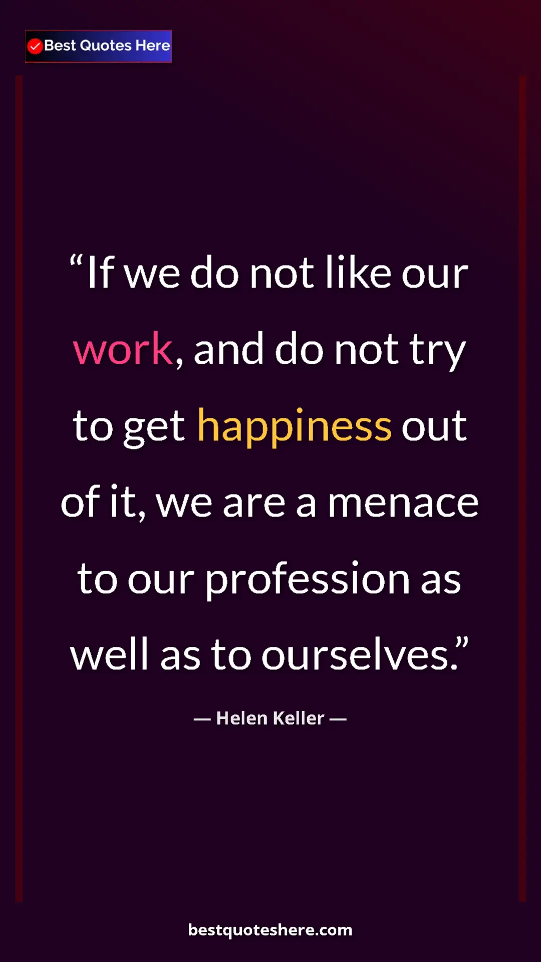 Helen Keller Quote Card: "If we do not like our work, and do not try to get happiness..." Pinterest quote poster by Helen Keller: "If we do not like our work, and do not try to get happiness..."