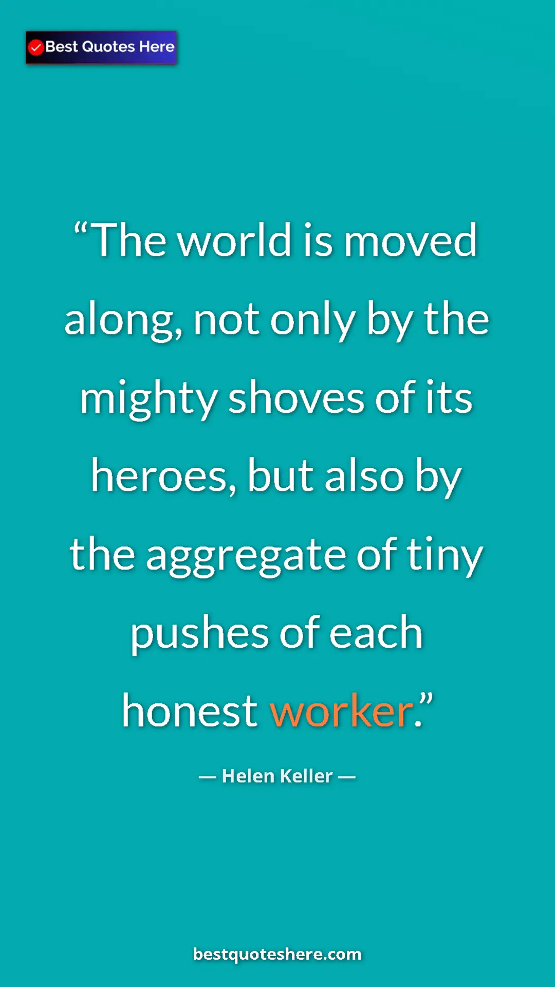 Helen Keller Quote Card: "The world is moved along, not only by the mighty shoves of..." Pinterest quote poster by Helen Keller: "The world is moved along, not only by the mighty shoves of..."