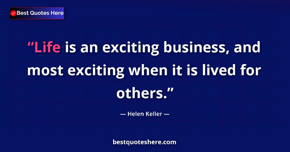Quote by Helen Keller: Life is an exciting business, and most exciting when it is lived for others....