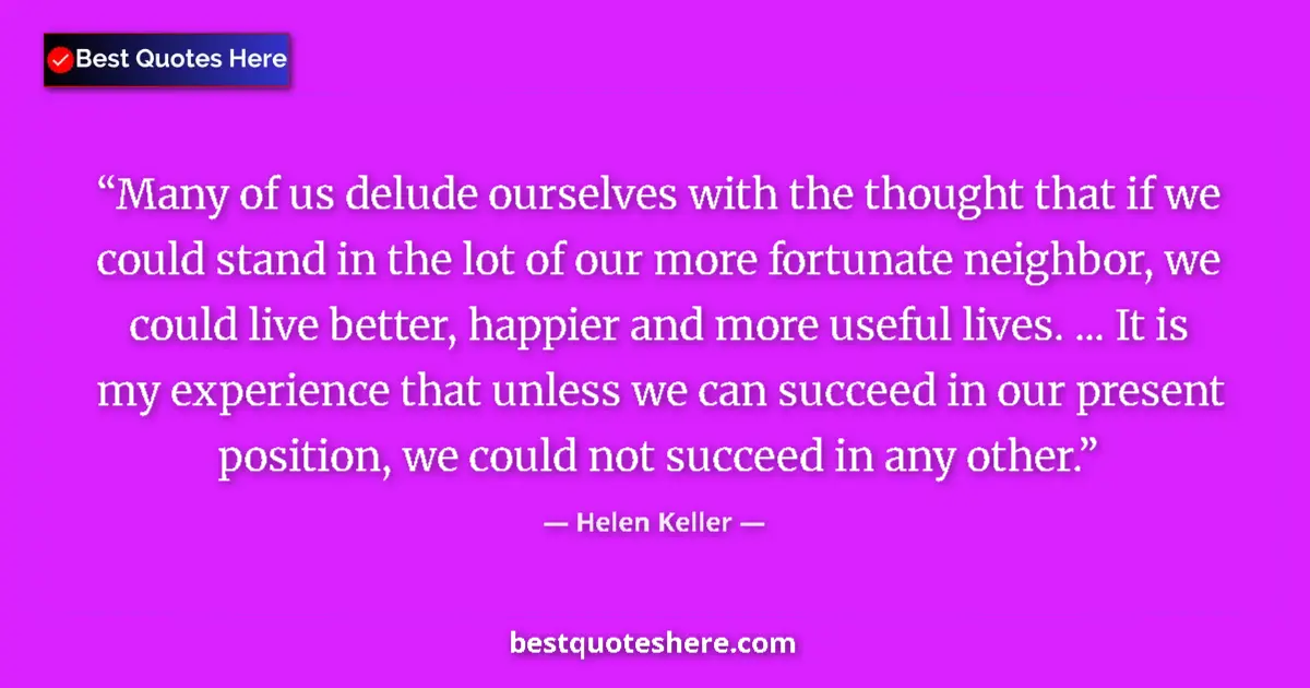 Quote by Helen Keller: Many of us delude ourselves with the thought that if we could stand in the lot of our more fortunate...