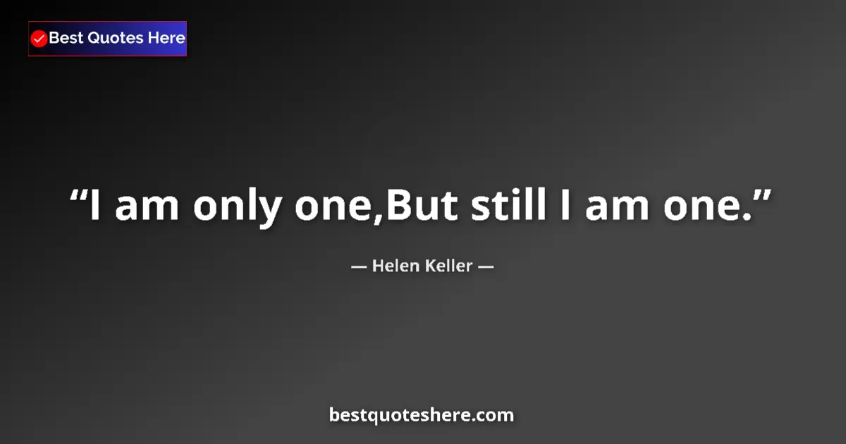 Quote by Helen Keller: I am only one,But still I am one....