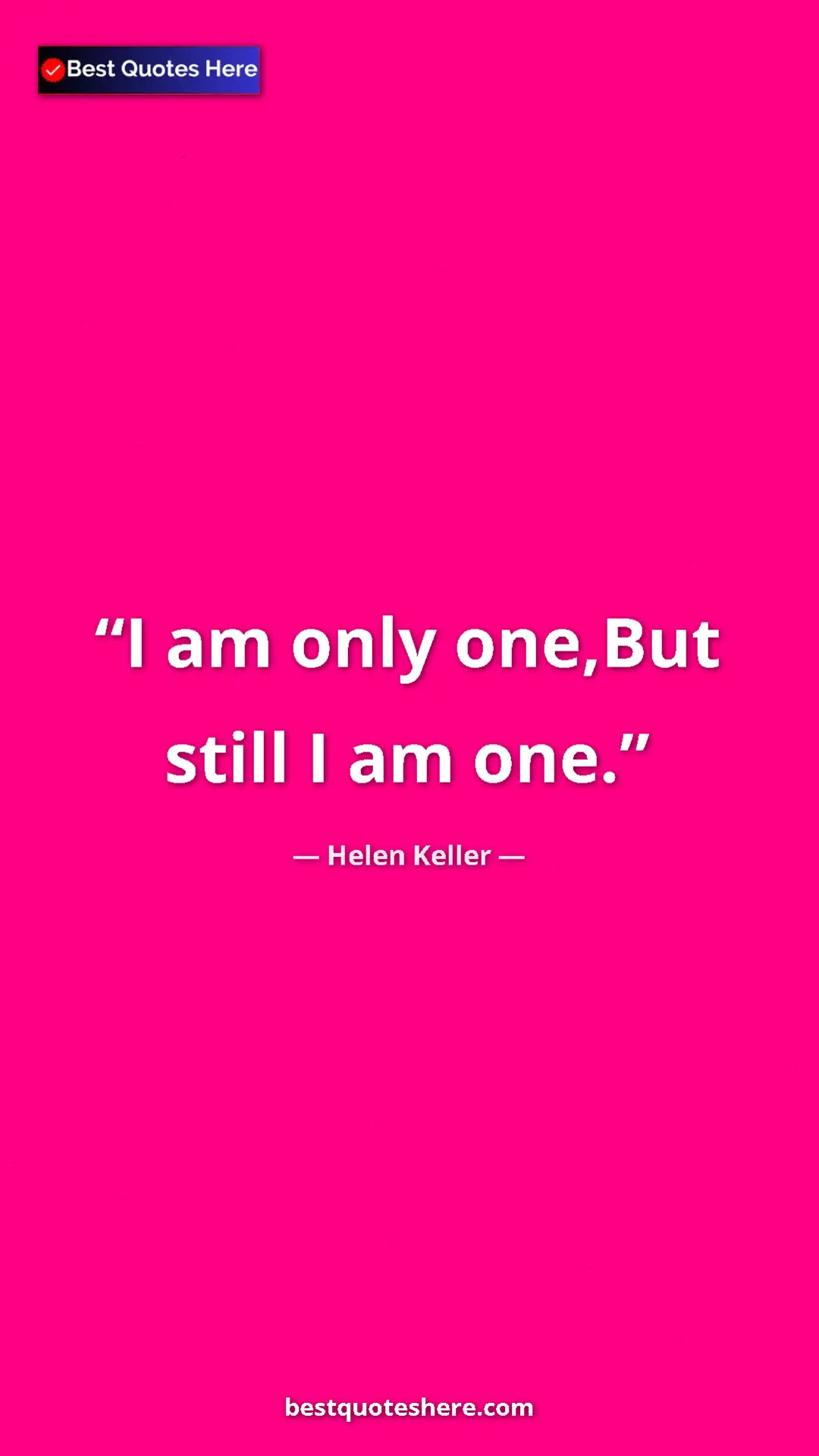 Helen Keller Quote Card: "I am only one,But still I am one." Pinterest quote poster by Helen Keller: "I am only one,But still I am one."