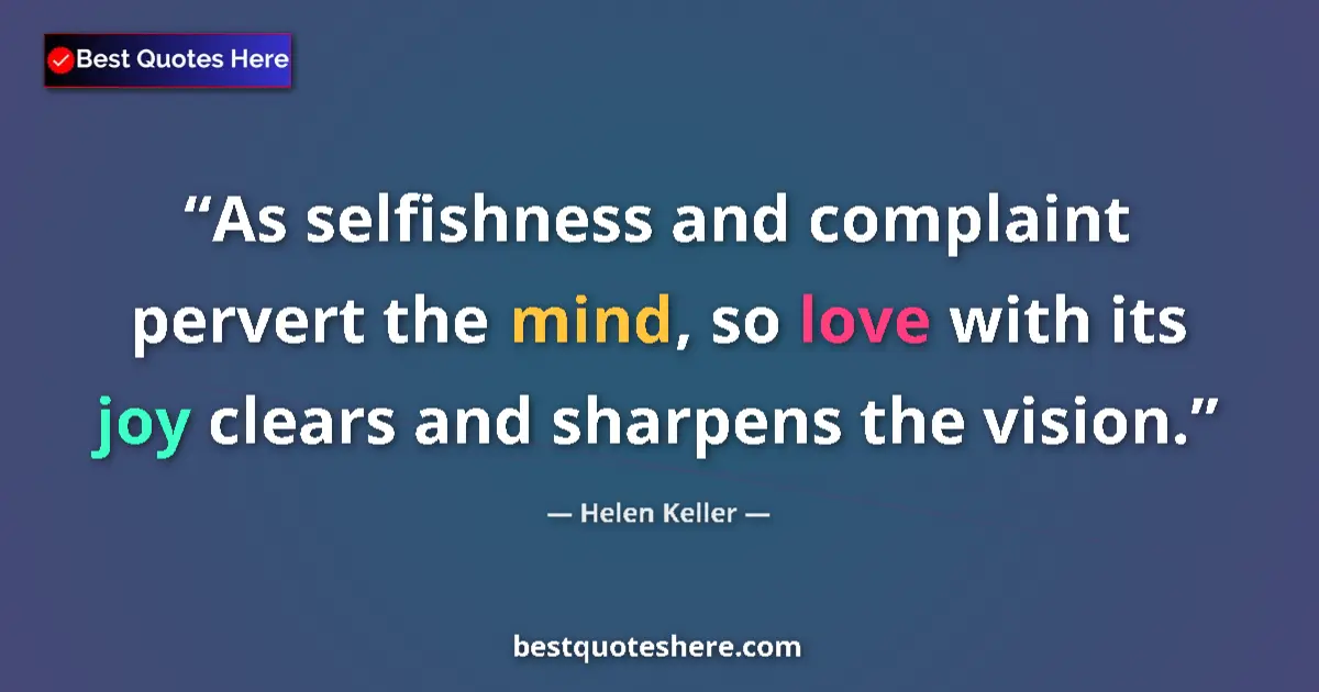 Quote by Helen Keller: As selfishness and complaint pervert the mind, so 