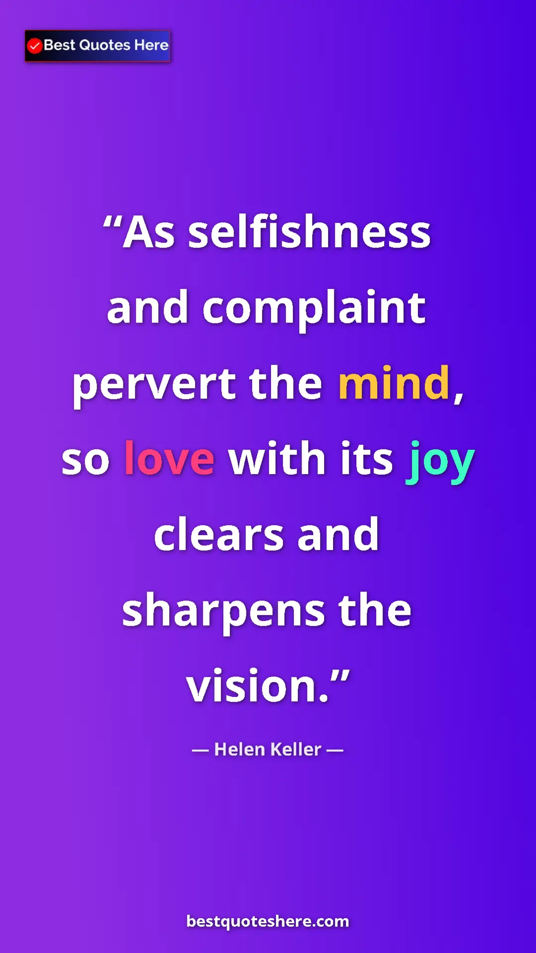 Helen Keller Quote Card: "As selfishness and complaint pervert the mind, so love with..." Pinterest quote poster by Helen Keller: "As selfishness and complaint pervert the mind, so love with..."
