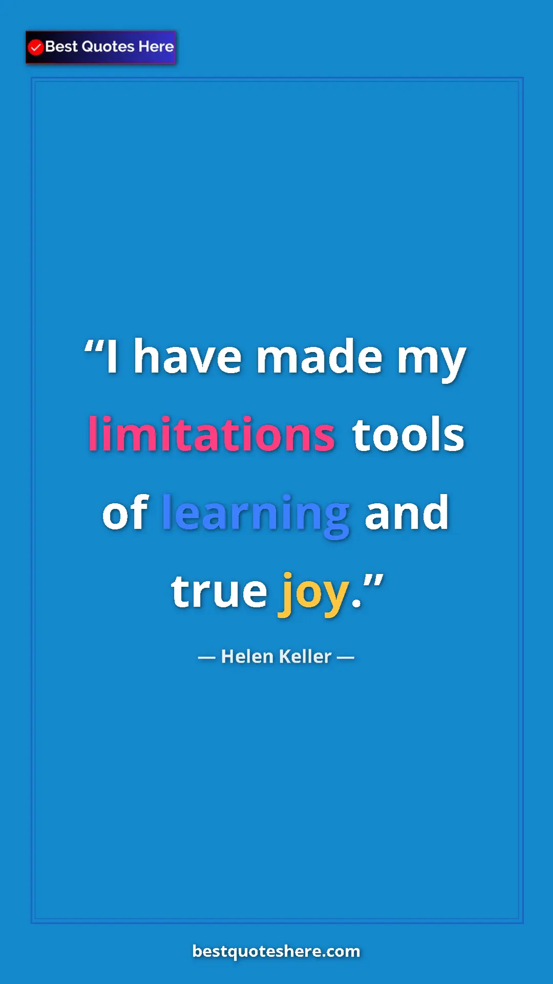Helen Keller Quote Card: "I have made my limitations tools of learning and true joy." Pinterest quote poster by Helen Keller: "I have made my limitations tools of learning and true joy."