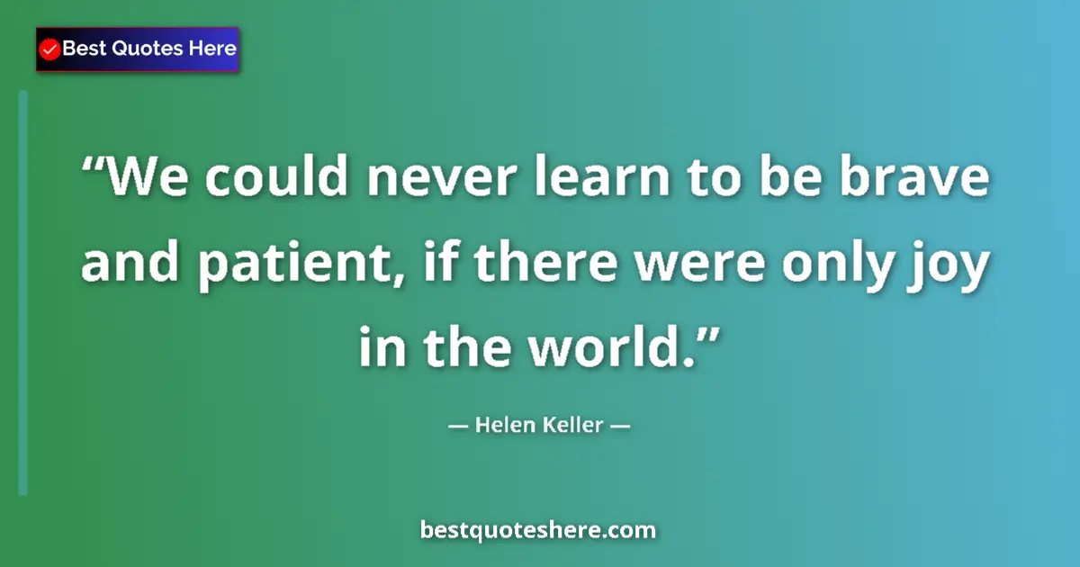 Quote by Helen Keller: We could never learn to be brave and patient, if t