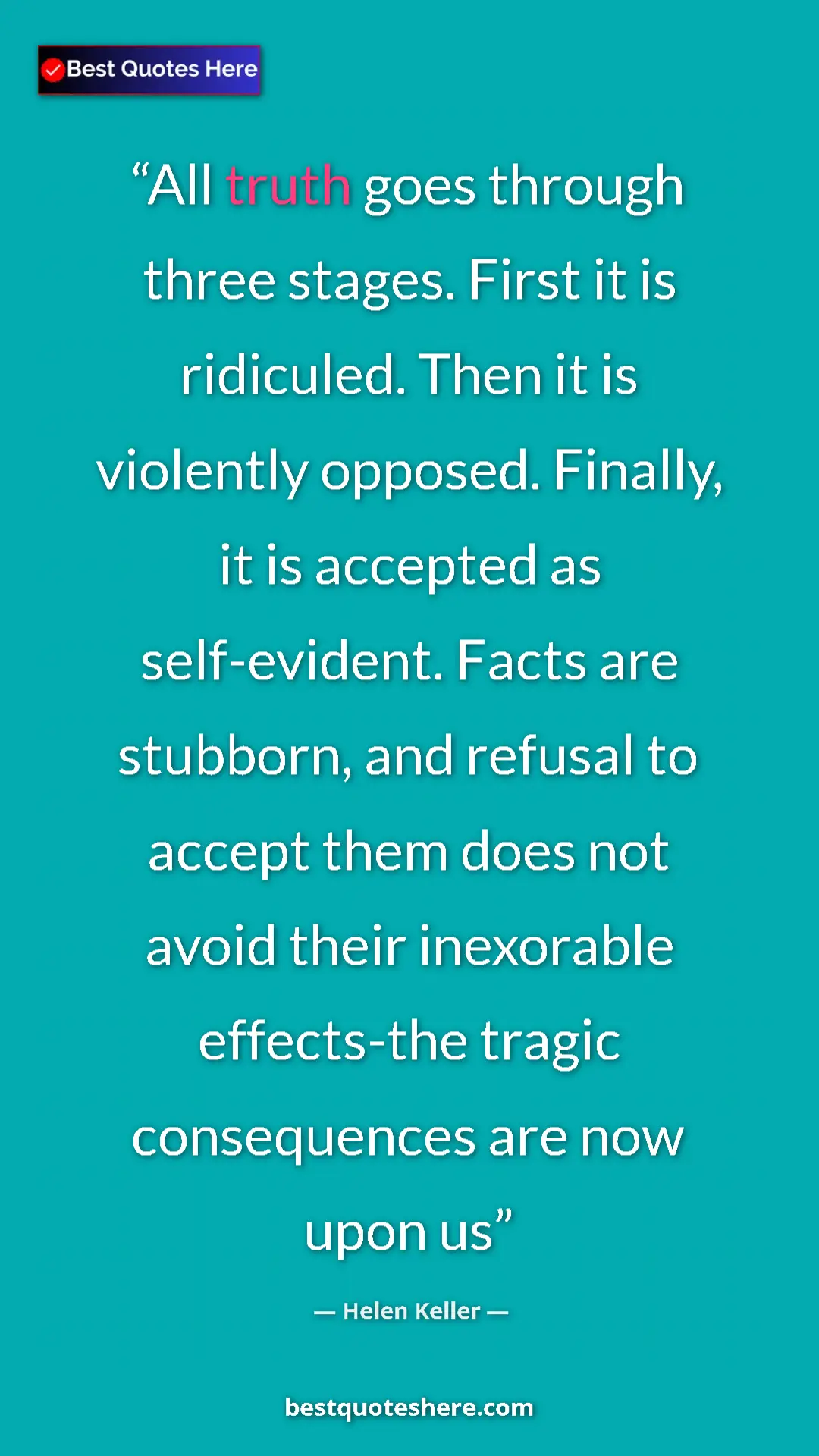 Helen Keller Quote Card: "All truth goes through three stages. First it is ridiculed...." Pinterest quote poster by Helen Keller: "All truth goes through three stages. First it is ridiculed...."