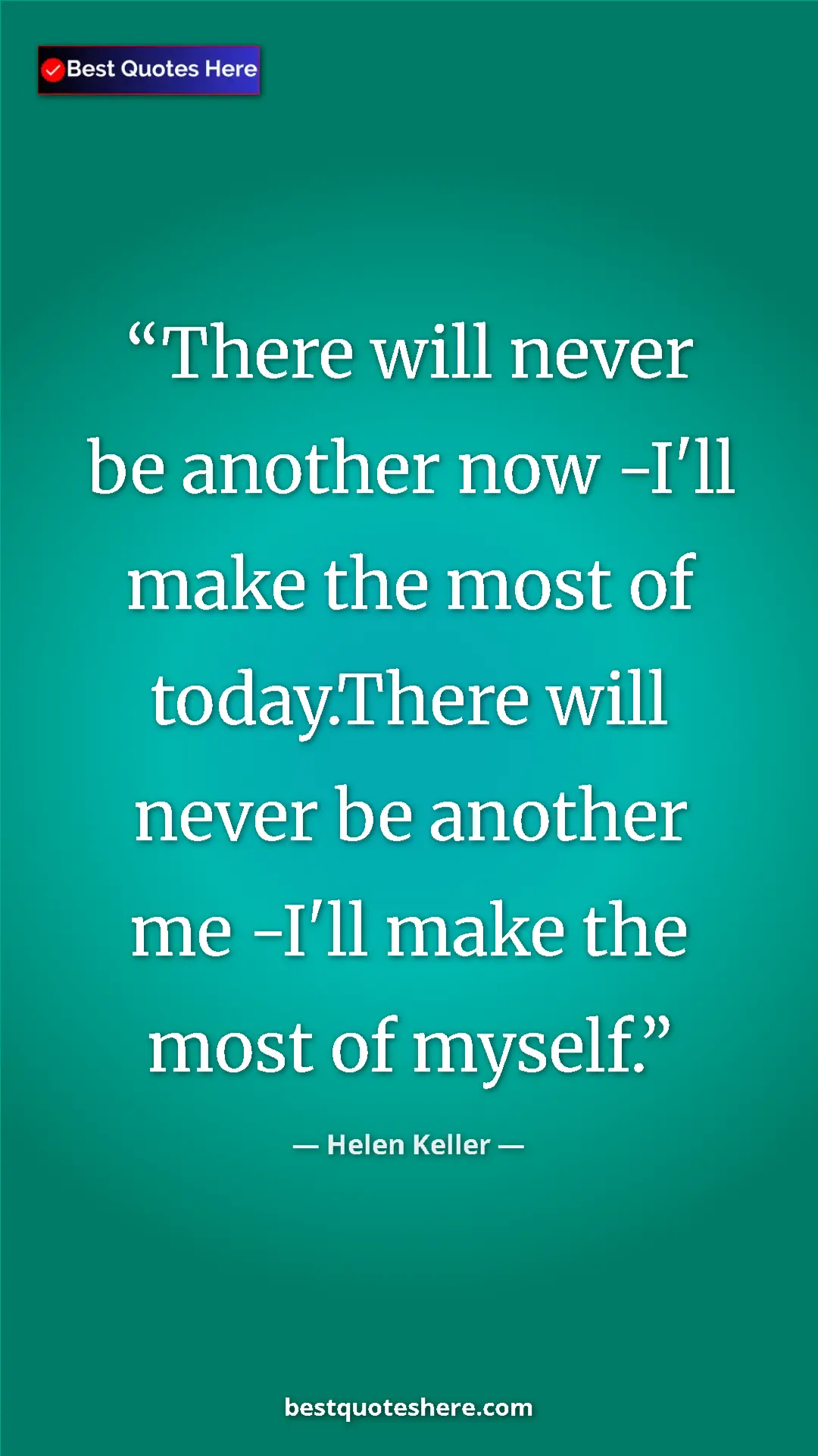 Pinterest quote poster by Helen Keller: "There will never be another now -I'll make the most of..."