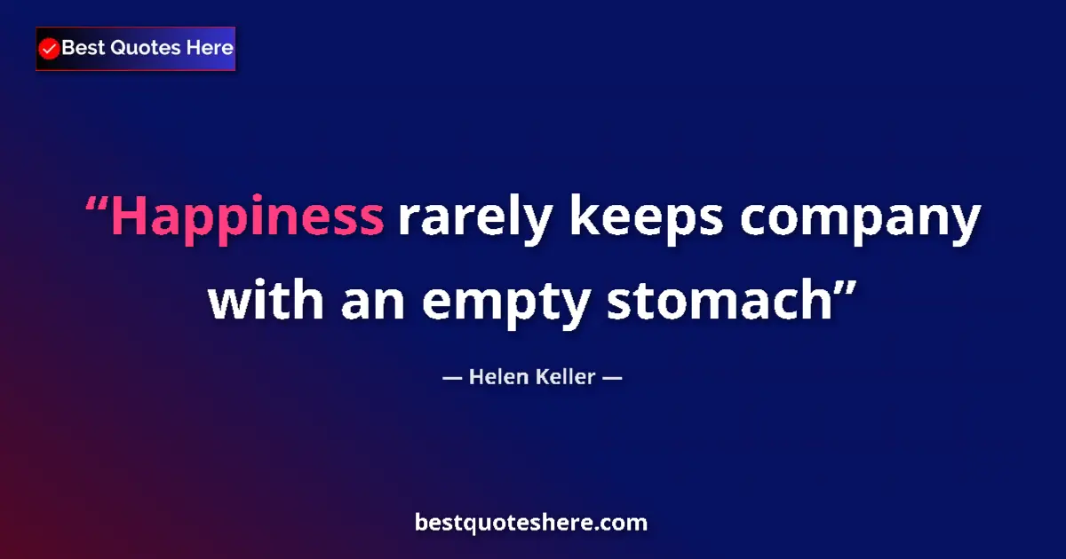 Quote by Helen Keller: Happiness rarely keeps company with an empty stoma