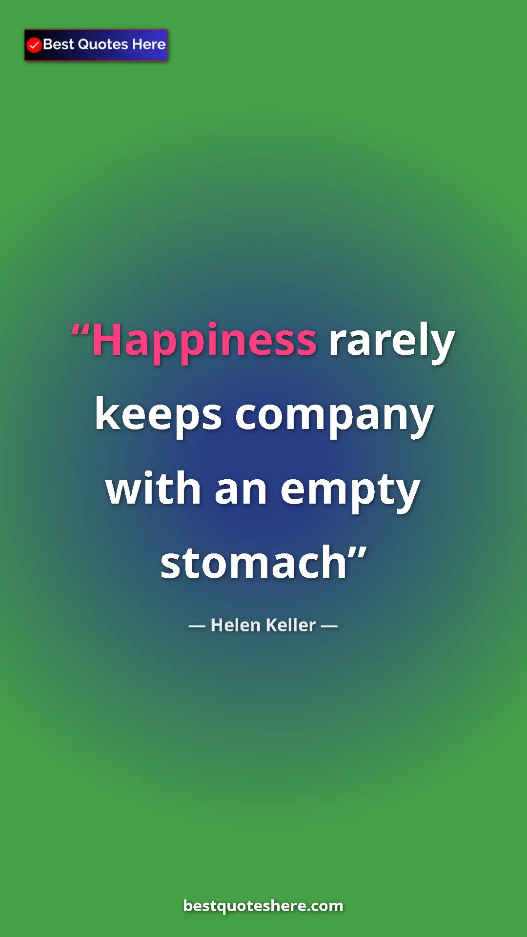 Helen Keller Quote Card: "Happiness rarely keeps company with an empty stomach" Pinterest quote poster by Helen Keller: "Happiness rarely keeps company with an empty stomach"