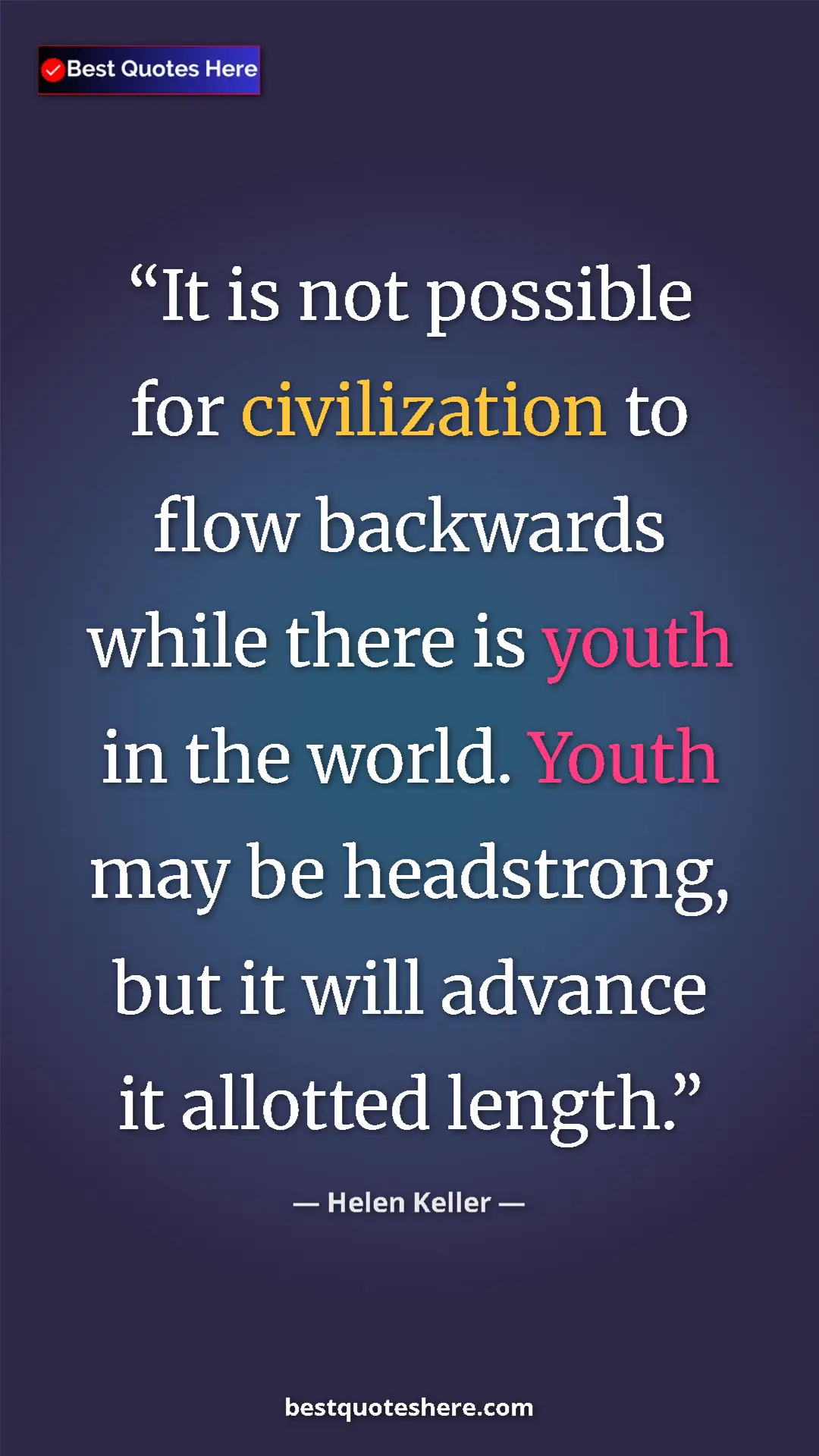 Helen Keller Quote Card: "It is not possible for civilization to flow backwards while..." Pinterest quote poster by Helen Keller: "It is not possible for civilization to flow backwards while..."
