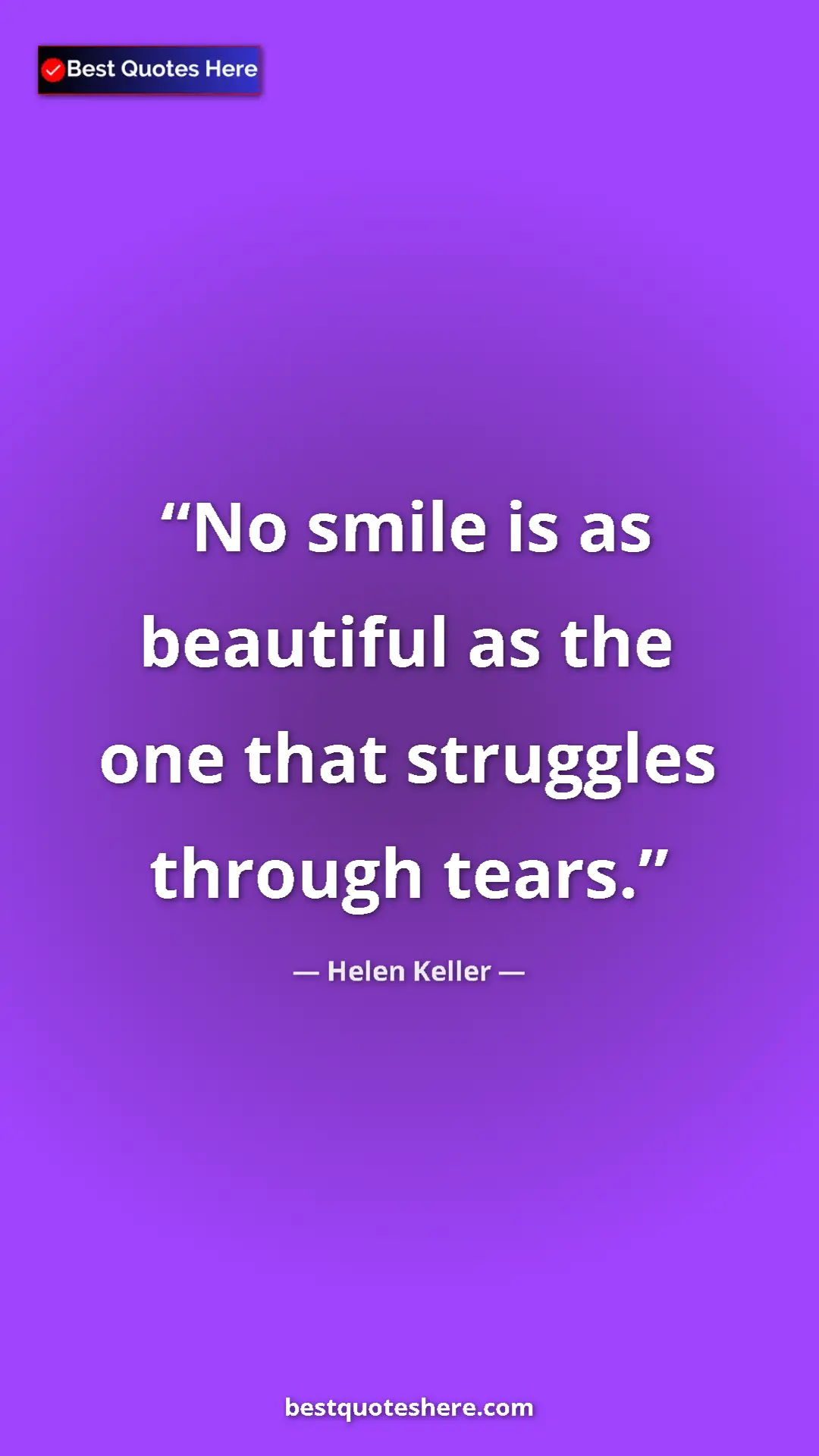 Helen Keller Quote Card: "No smile is as beautiful as the one that struggles through..." Pinterest quote poster by Helen Keller: "No smile is as beautiful as the one that struggles through..."