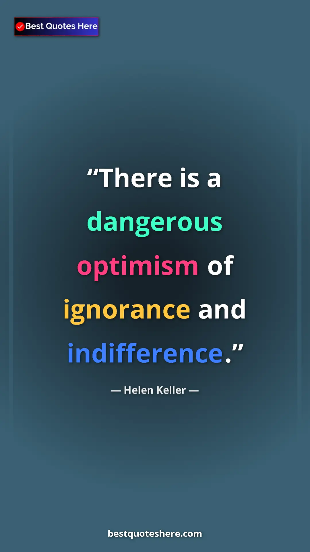 Pinterest quote poster by Helen Keller: "There is a dangerous optimism of ignorance and indifference."