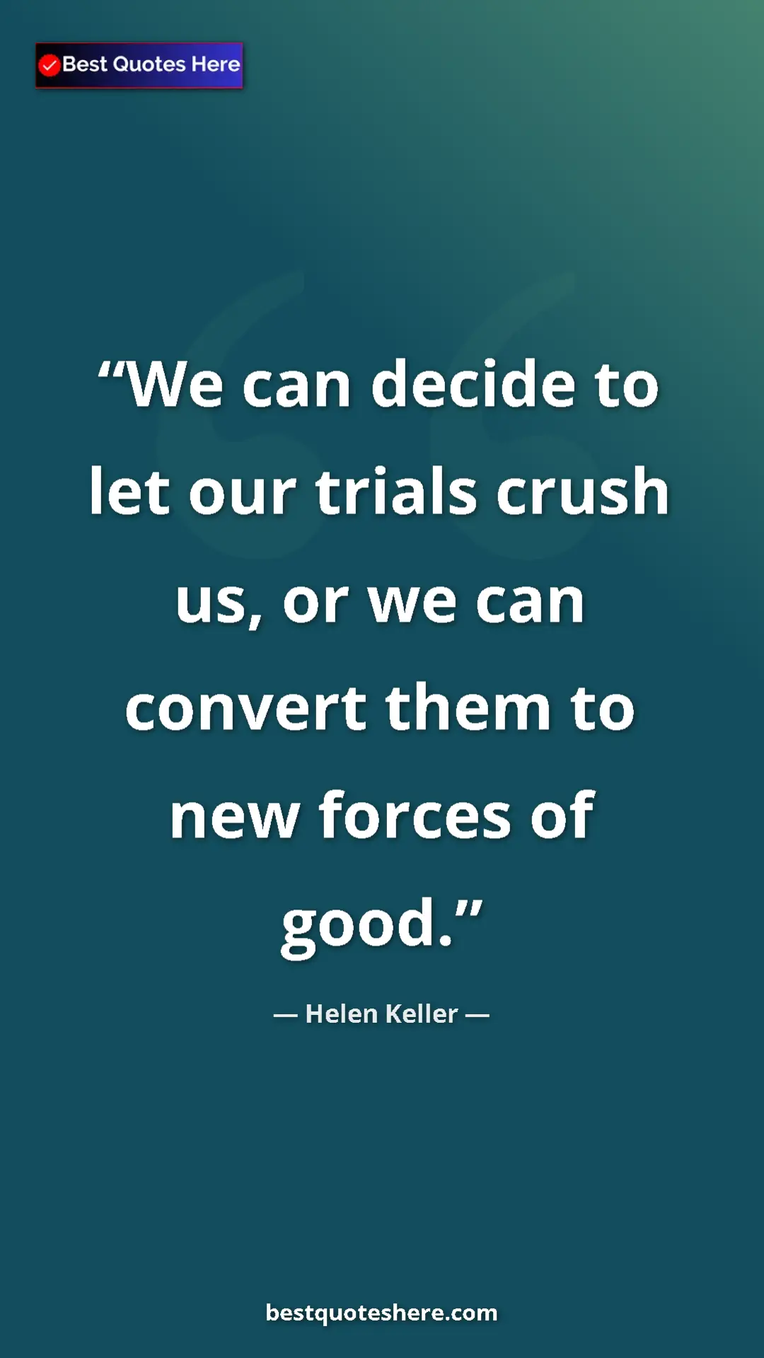 Helen Keller Quote Card: "We can decide to let our trials crush us, or we can convert..." Pinterest quote poster by Helen Keller: "We can decide to let our trials crush us, or we can convert..."