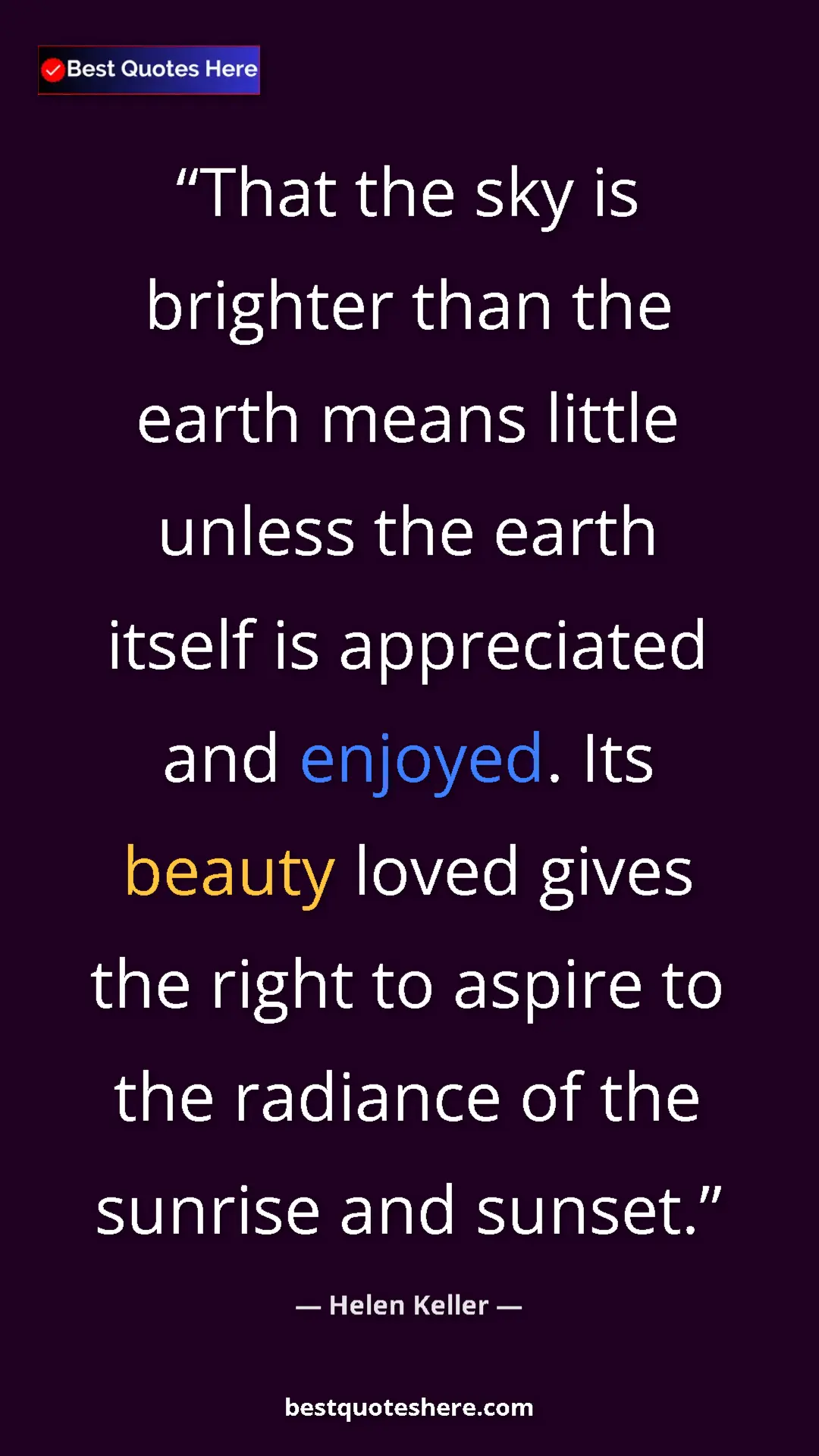Helen Keller Quote Card: "That the sky is brighter than the earth means little unless..." Pinterest quote poster by Helen Keller: "That the sky is brighter than the earth means little unless..."