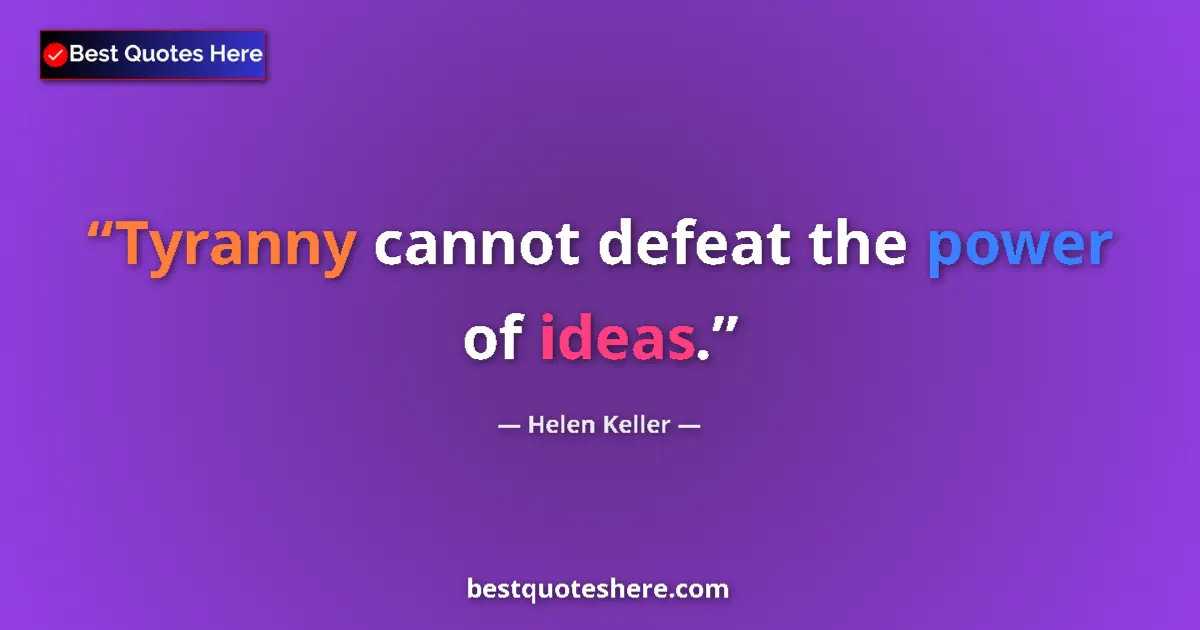 Helen Keller Quote: "Tyranny cannot defeat the power of ideas." Helen Keller quote: "Tyranny cannot defeat the power of ideas."