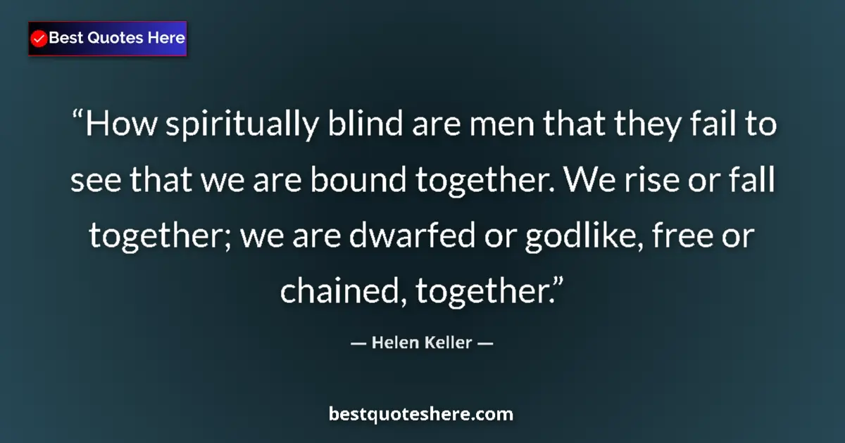 Helen Keller quote: "How spiritually blind are men that they fail to see that we..."