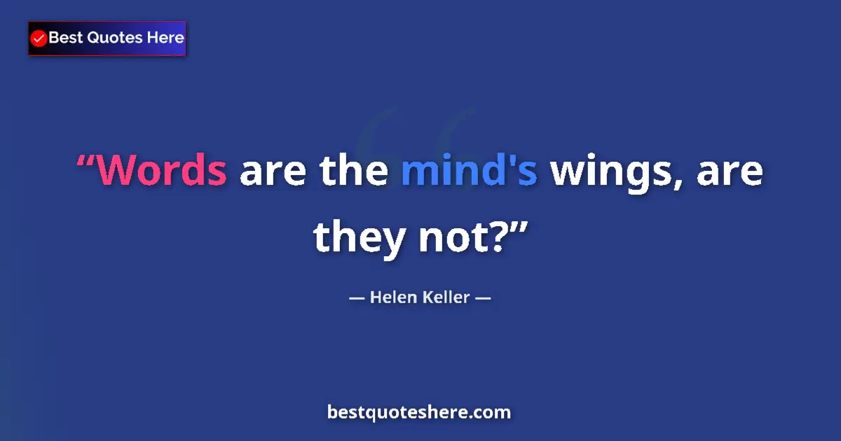 Helen Keller quote: "Words are the mind's wings, are they not?"
