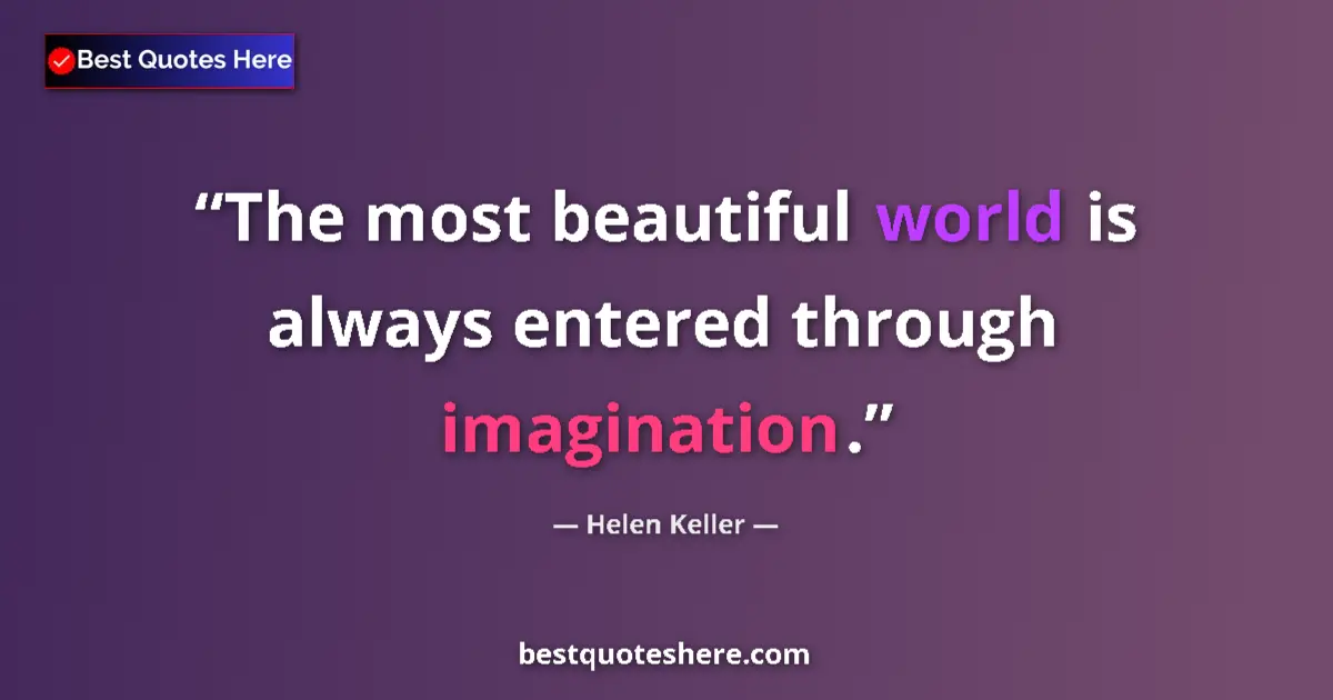 Quote by Helen Keller: The most beautiful world is always entered through imagination....