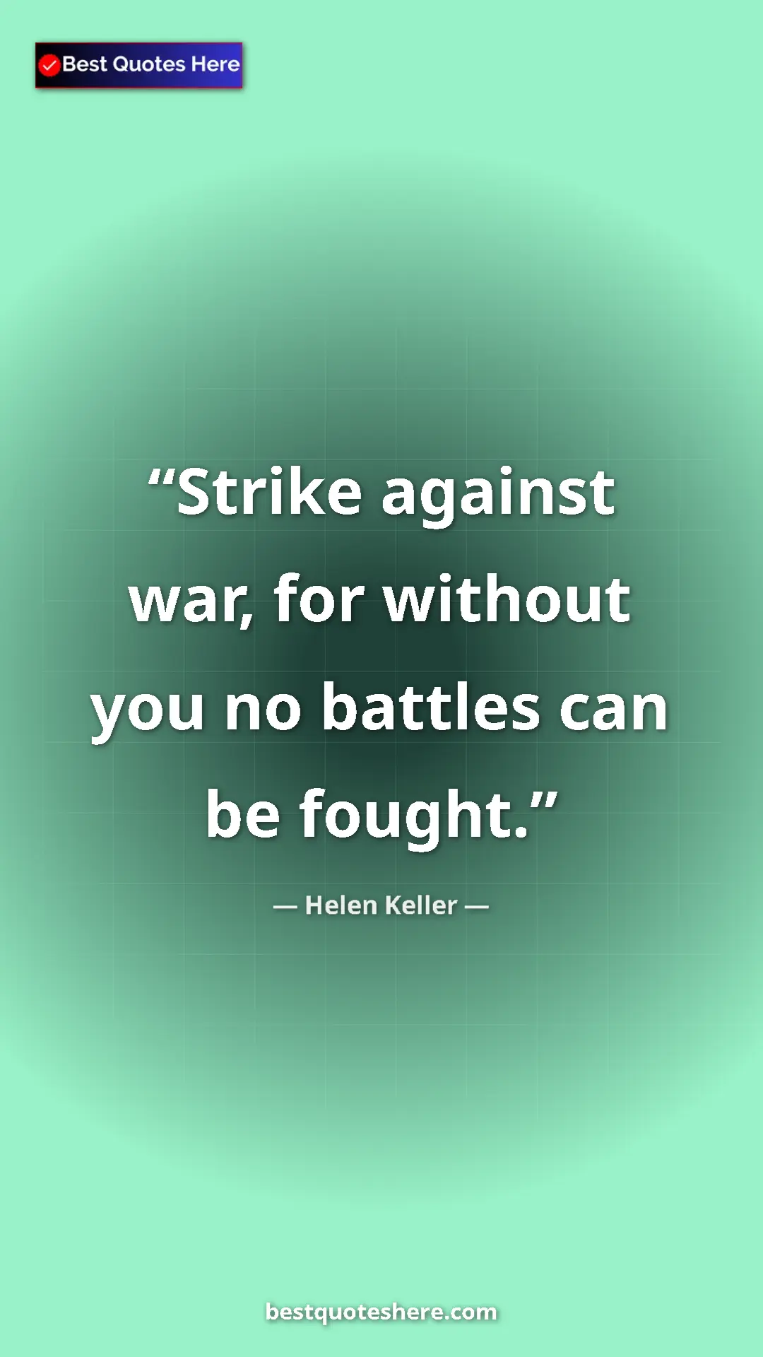 Helen Keller Quote Card: "Strike against war, for without you no battles can be..." Pinterest quote poster by Helen Keller: "Strike against war, for without you no battles can be..."