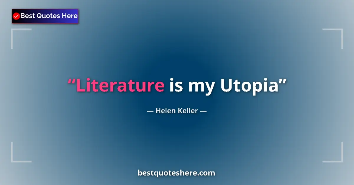 Quote by Helen Keller: Literature is my Utopia...