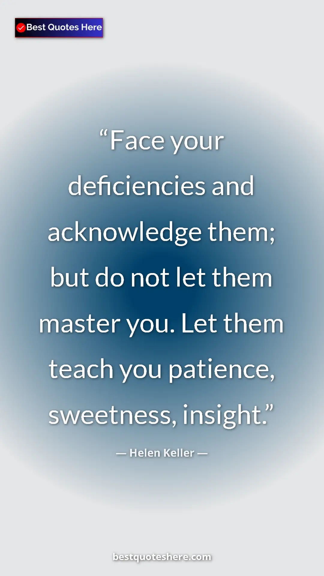 Helen Keller Quote Card: "Face your deficiencies and acknowledge them; but do not let..." Pinterest quote poster by Helen Keller: "Face your deficiencies and acknowledge them; but do not let..."