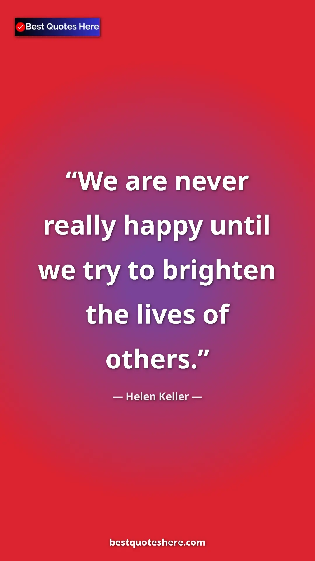 Pinterest quote poster by Helen Keller: "We are never really happy until we try to brighten the..."