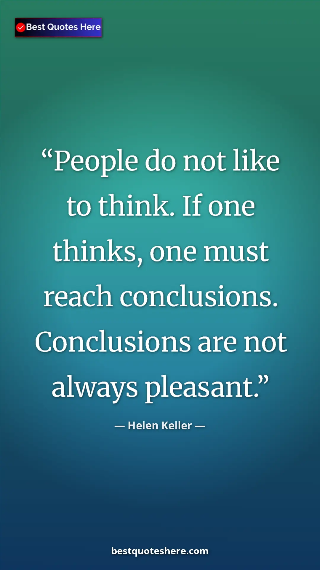 Helen Keller Quote Card: "People do not like to think. If one thinks, one must reach..." Pinterest quote poster by Helen Keller: "People do not like to think. If one thinks, one must reach..."