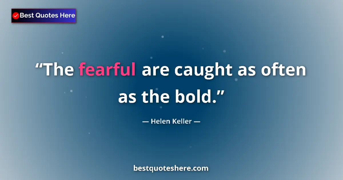 Quote by Helen Keller: The fearful are caught as often as the bold....