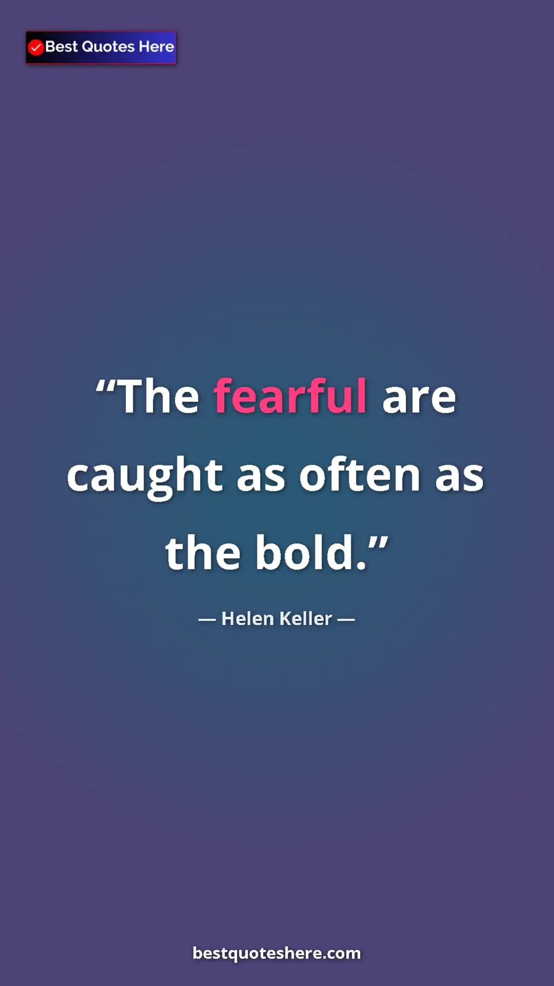 Helen Keller Quote Card: "The fearful are caught as often as the bold." Pinterest quote poster by Helen Keller: "The fearful are caught as often as the bold."