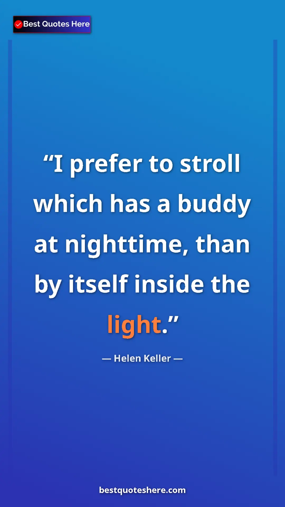Pinterest quote poster by Helen Keller: "I prefer to stroll which has a buddy at nighttime, than by..."