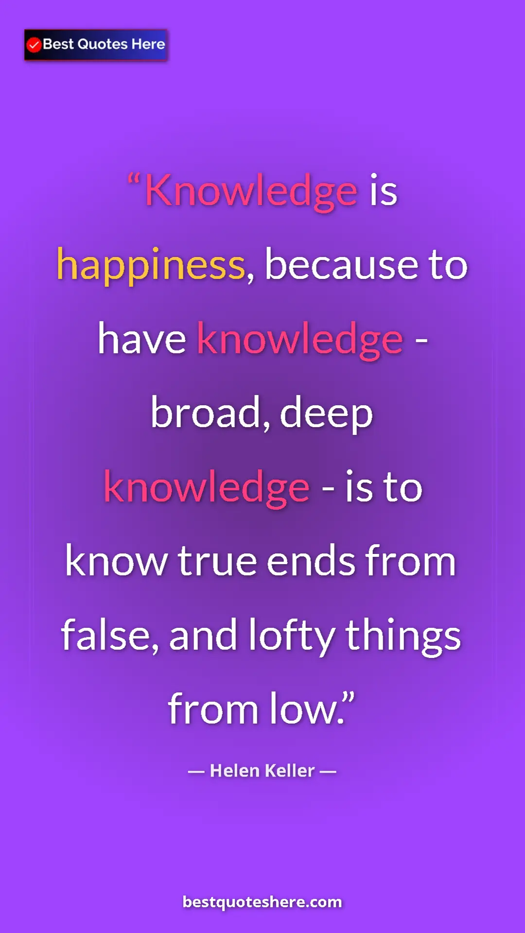 Helen Keller Quote Card: "Knowledge is happiness, because to have knowledge - broad,..." Pinterest quote poster by Helen Keller: "Knowledge is happiness, because to have knowledge - broad,..."