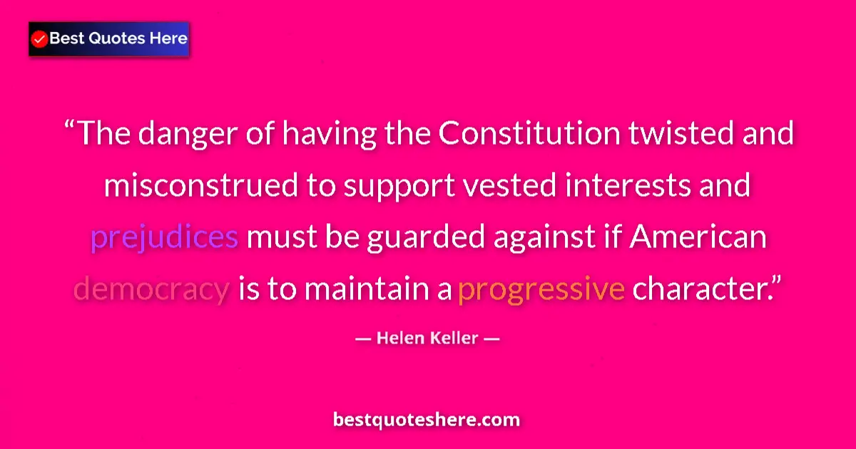 Helen Keller quote: "The danger of having the Constitution twisted and..."