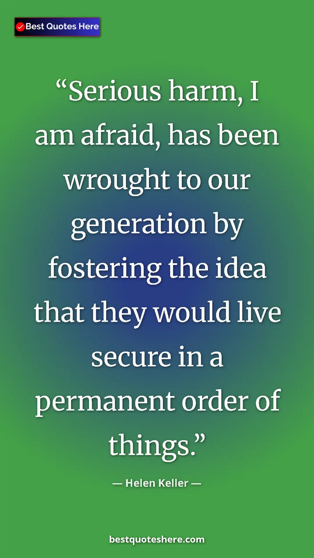 Pinterest quote poster by Helen Keller: "Serious harm, I am afraid, has been wrought to our..."