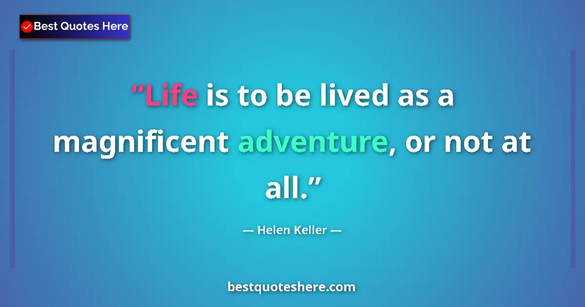 Quote by Helen Keller: Life is to be lived as a magnificent adventure, or not at all....