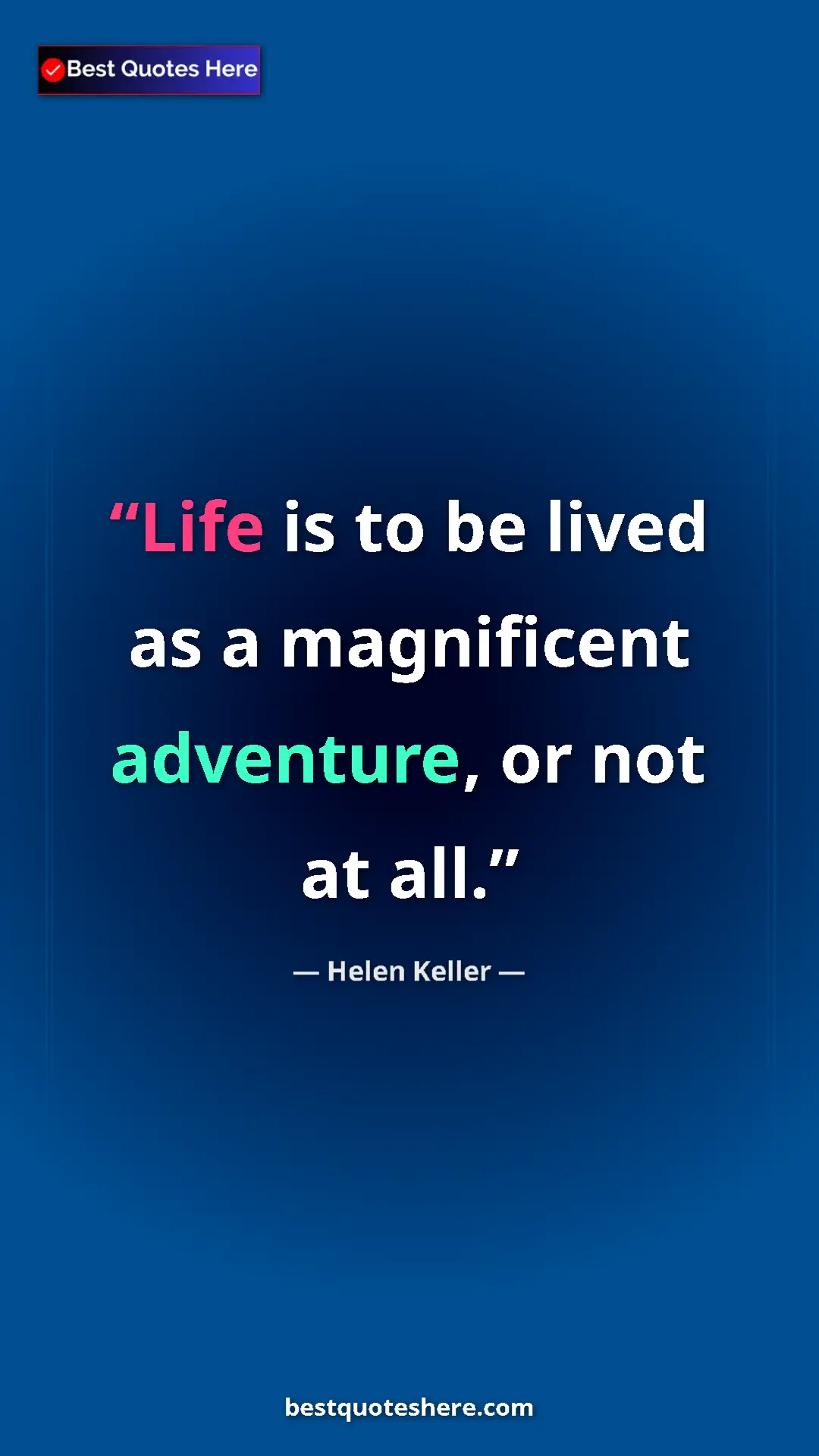 Helen Keller Quote Card: "Life is to be lived as a magnificent adventure, or not at..." Pinterest quote poster by Helen Keller: "Life is to be lived as a magnificent adventure, or not at..."