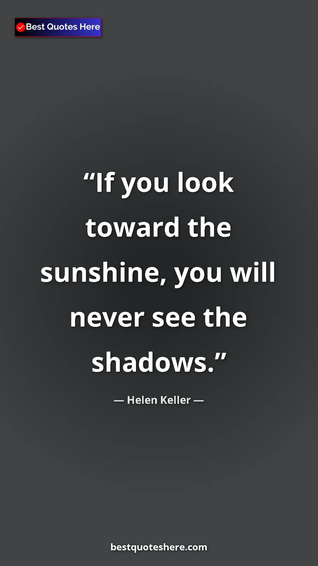 Helen Keller Quote Card: "If you look toward the sunshine, you will never see the..." Pinterest quote poster by Helen Keller: "If you look toward the sunshine, you will never see the..."