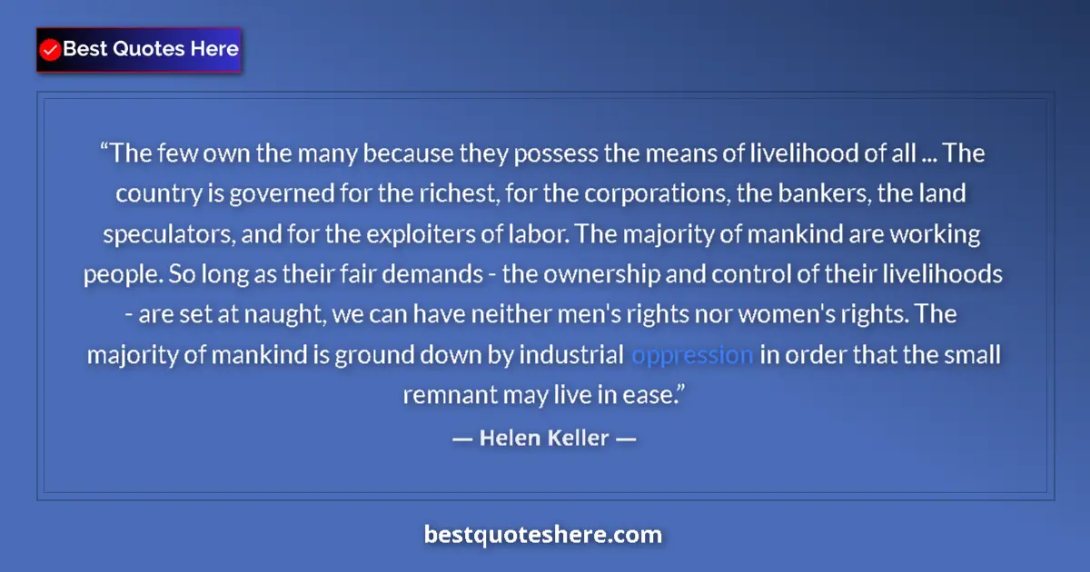 Quote by Helen Keller: The few own the many because they possess the means of livelihood of all ... The country is governed...