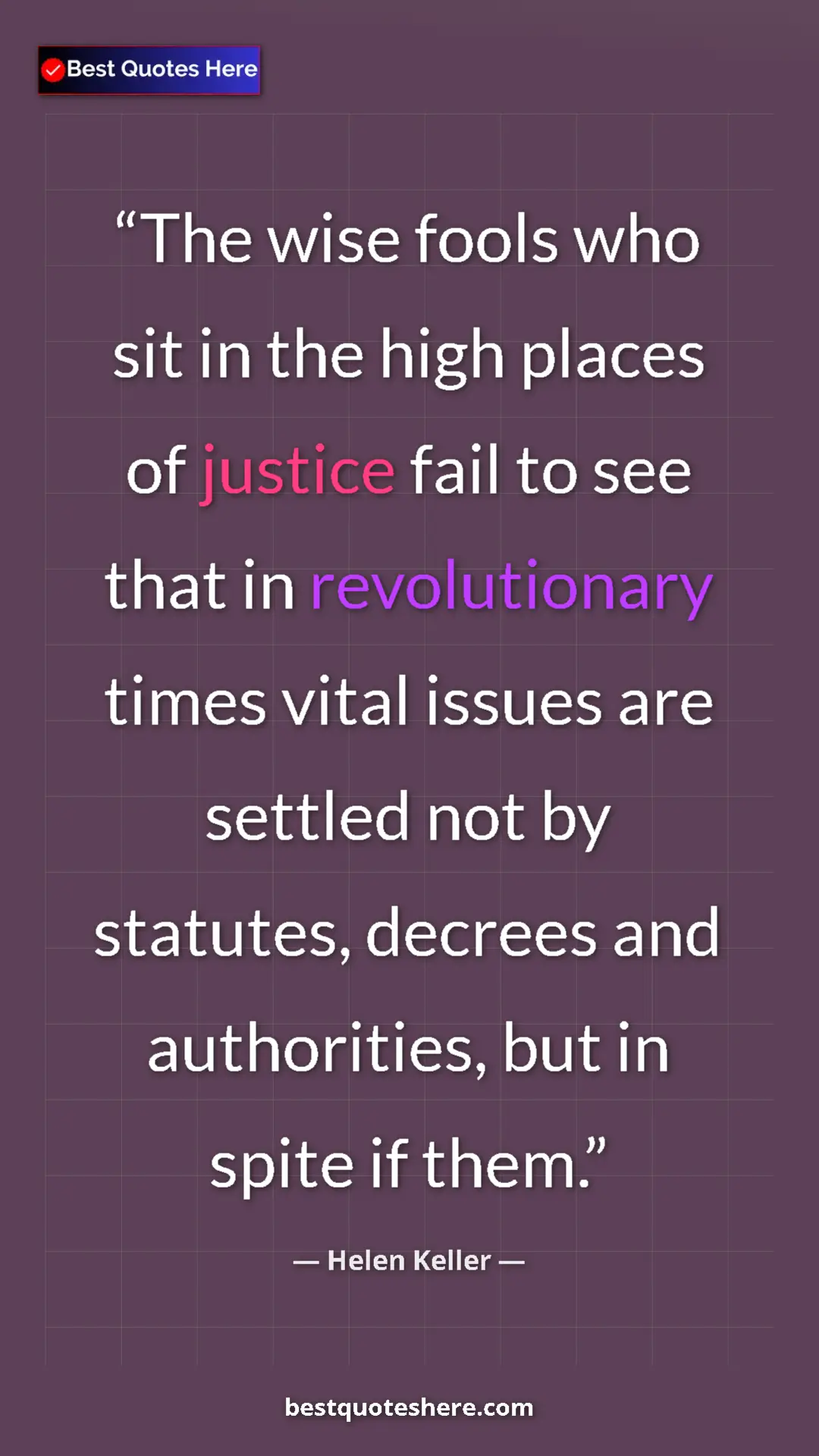 Helen Keller Quote Card: "The wise fools who sit in the high places of justice fail..." Pinterest quote poster by Helen Keller: "The wise fools who sit in the high places of justice fail..."