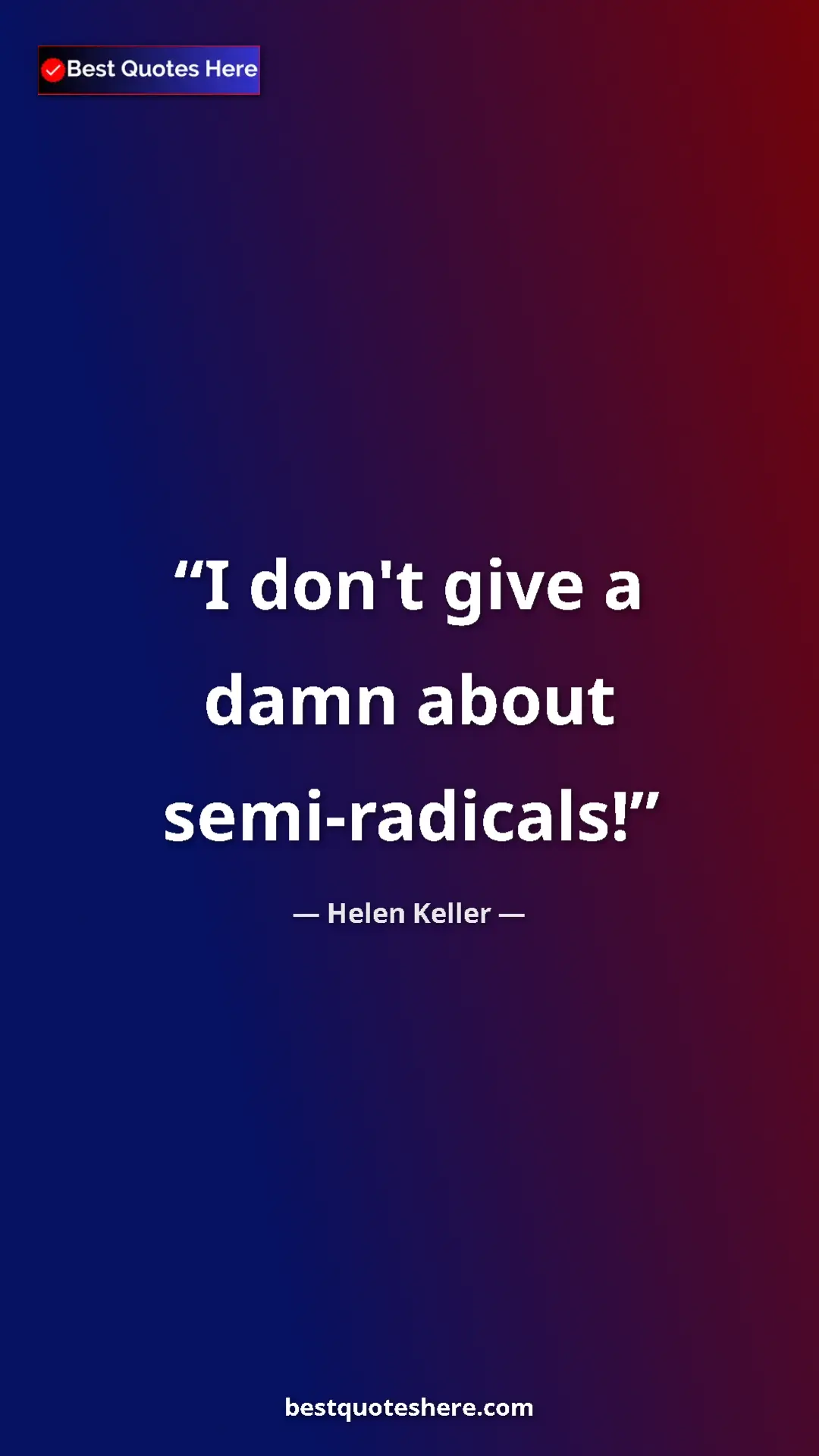 Helen Keller Quote Card: "I don't give a damn about semi-radicals!" Pinterest quote poster by Helen Keller: "I don't give a damn about semi-radicals!"