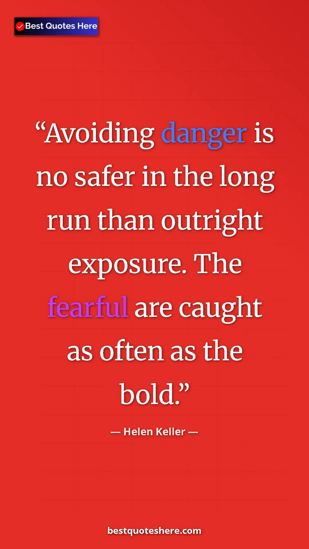 Helen Keller Quote Card: "Avoiding danger is no safer in the long run than outright..." Pinterest quote poster by Helen Keller: "Avoiding danger is no safer in the long run than outright..."