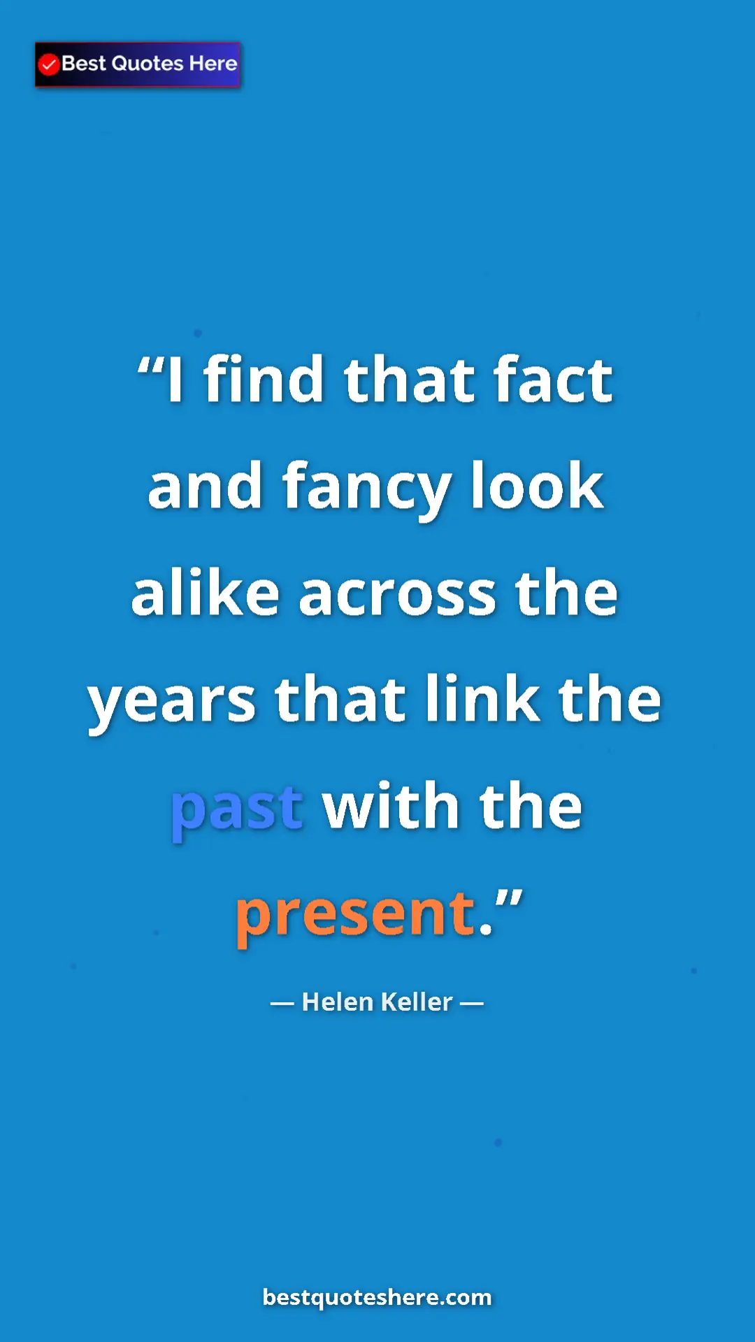 Helen Keller Quote Card: "I find that fact and fancy look alike across the years that..." Pinterest quote poster by Helen Keller: "I find that fact and fancy look alike across the years that..."