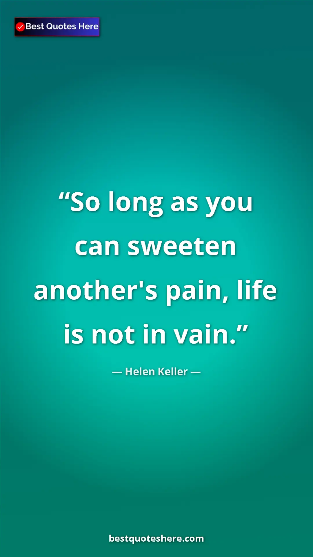 Pinterest quote poster by Helen Keller: "So long as you can sweeten another's pain, life is not in..."